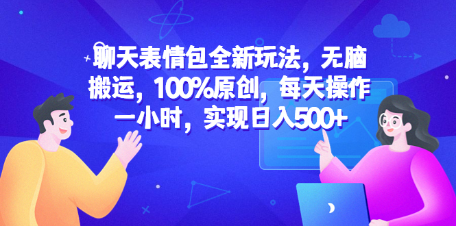 【6503】聊天表情包全新玩法，无脑搬运，100%原创，每天操作一小时，实现日入500+