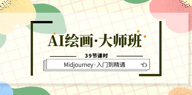 【6093】AI绘画·大师班，Midjourney·入门到精通（39节课时）