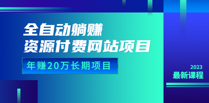 【6505】全自动躺赚资源付费网站项目：年赚20万长项目（详细教程+源码）23年更新