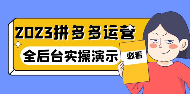 【6085】2023拼多多·运营：14节干货实战课，拒绝-口嗨，全后台实操演示