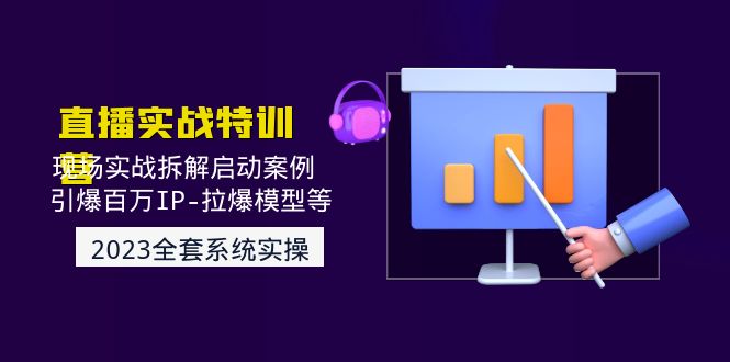 【4912】2023直播实战：现场实战拆解启动案例 引爆百万IP-拉爆模型等