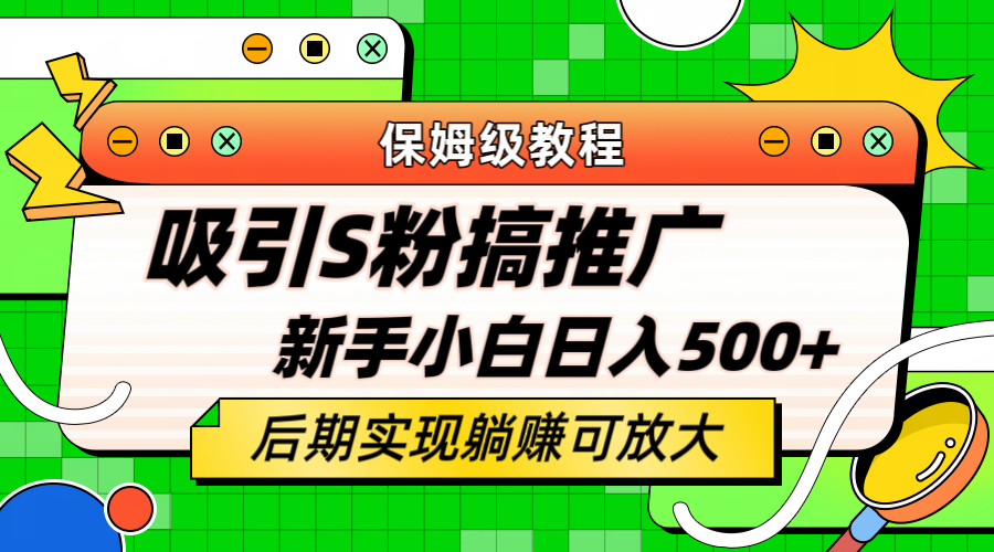 【6101】轻松引流老S批 不怕S粉一毛不拔 保姆级教程 小白照样日入500+