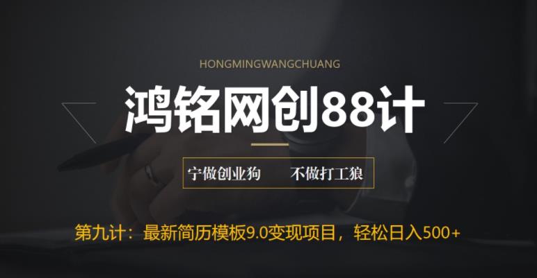 【6513】鸿铭网创88计之九计：揭秘最新9.0简历模板搬砖项目，轻松日赚300+