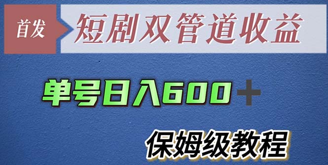 【5784】单号日入600+最新短剧双管道收益【详细教程】