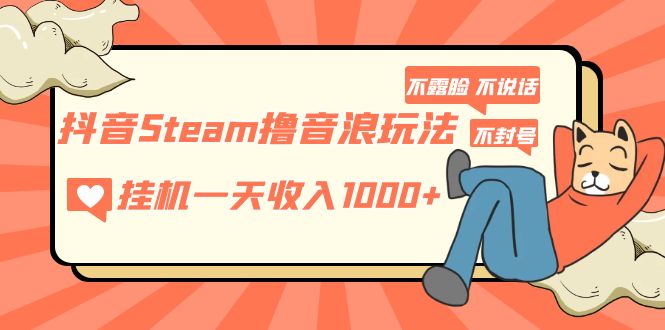 【5175】抖音Steam撸音浪玩法 挂机一天收入1000+不露脸 不说话 不封号 社恐人群福音