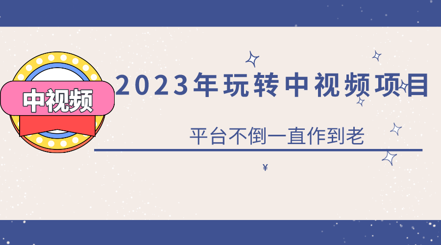 【6120】2023一心0基础玩转中视频项目：平台不倒，一直做到老