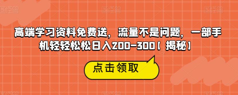 【6786】高端学习资料免费送，流量不是问题，一部手机轻轻松松日入200-300【揭秘】