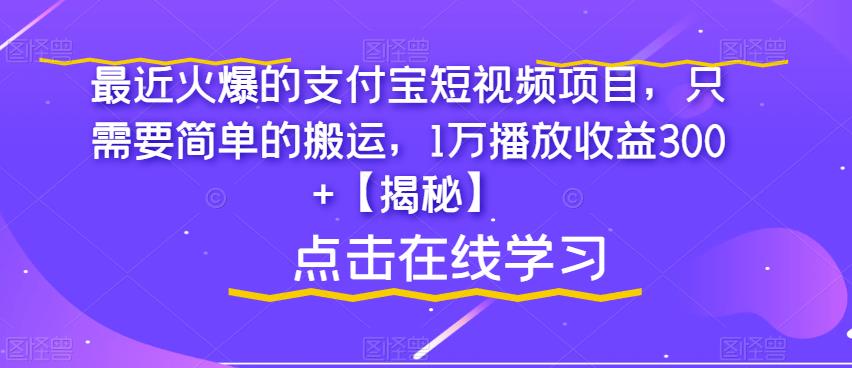 【6787】最近火爆的支付宝短视频项目，只需要简单的搬运，1万播放收益300+【揭秘】