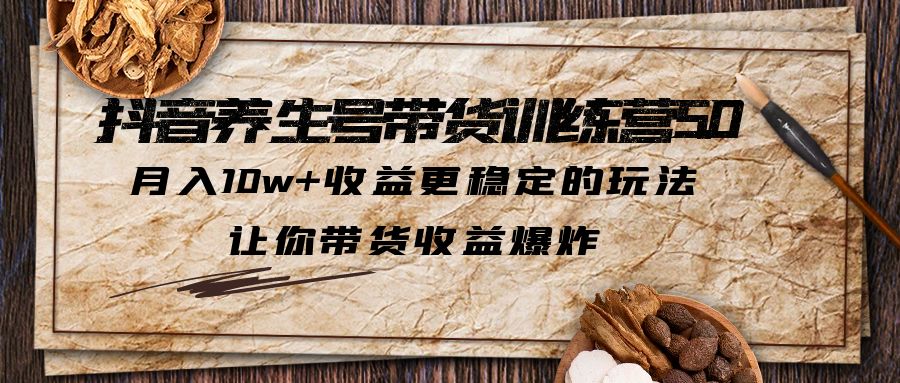 【6230】抖音养生号带货·训练营5.0 月入10w+稳定玩法 让你带货收益爆炸(更新)