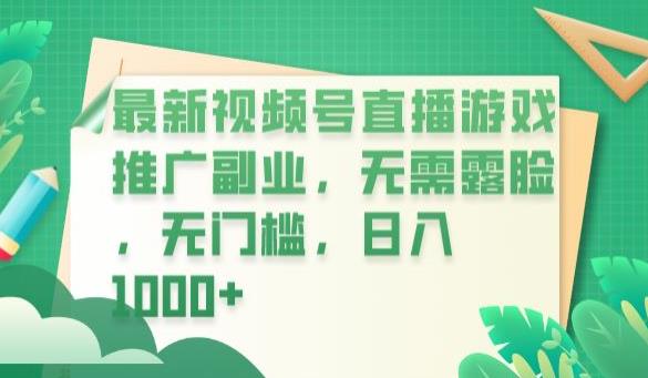 【6801】最新视频号直播游戏推广副业，无需露脸，无门槛，日入1000+【揭秘】