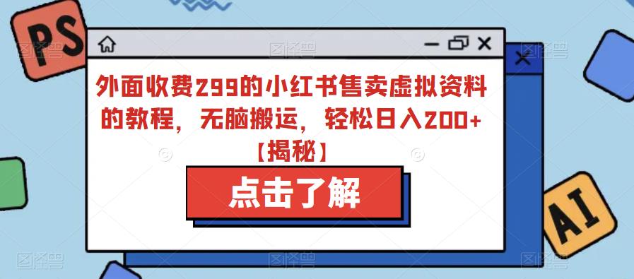 【6659】外面收费299的小红书售卖虚拟资料的教程，无脑搬运，轻松日入200+【揭秘】