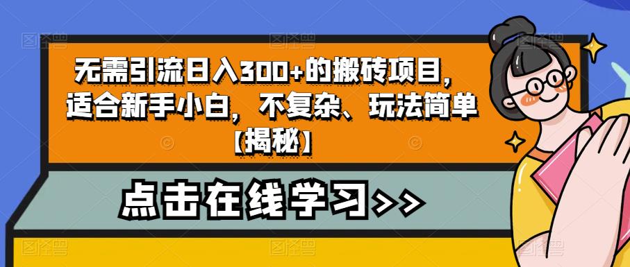 【6660】无需引流日入300+的搬砖项目，适合新手小白，不复杂、玩法简单