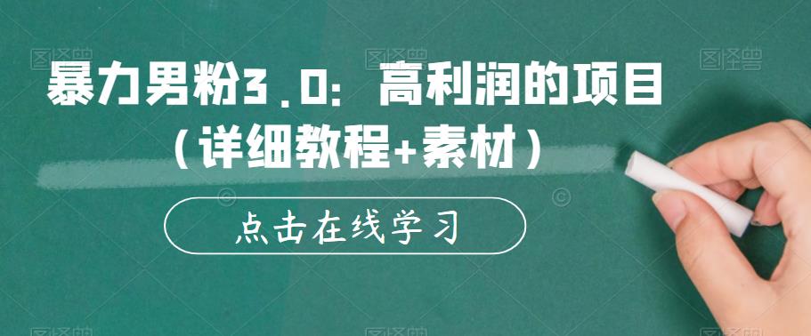 【6053】暴力男粉3.0：高利润的项目（详细教程+素材）【揭秘】