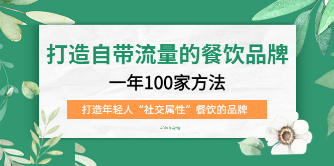 【5189】打造自带流量的餐饮品牌：一年100家方法 打造年轻人“社交属性”餐饮的品牌