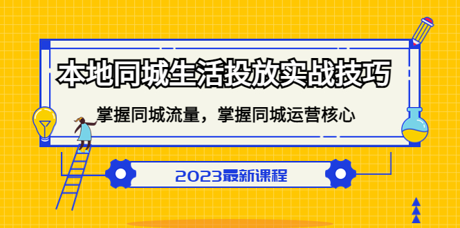 【5190】本地同城生活投放实战技巧，掌握-同城流量，掌握-同城运营核心