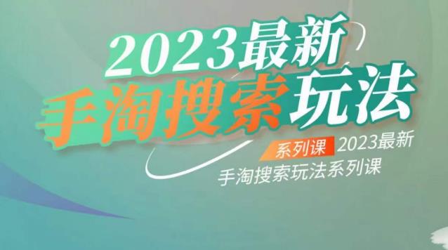 【6809】云创一方2023最新手淘搜索玩法，手淘搜索玩法系列课