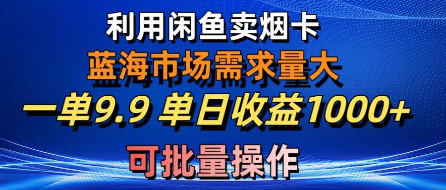 【10278】利用咸鱼卖烟卡，蓝海市场需求量大，一单9.9单日收益1000+