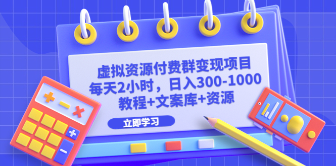 【6571】虚拟资源付费群变现项目：每天2小时，日入300-1000+（教程+文案库+资源）