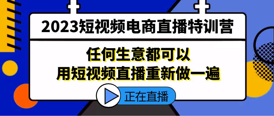 【5344】2023短视频电商直播特训营，任何生意都可以用短视频直播重新做一遍