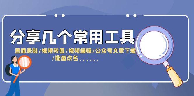 【6161】分享几个常用工具 直播录制/视频转图/视频编辑/公众号文章下载/改名