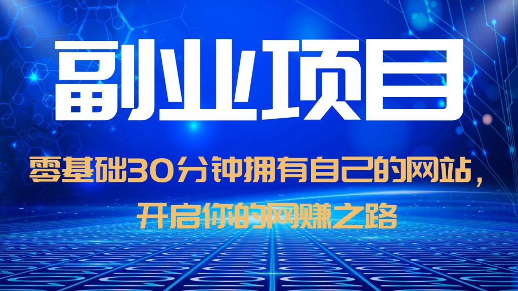 【6150】零基础30分钟拥有自己的网站，日赚1000+，开启你的网赚之路（教程+源码）