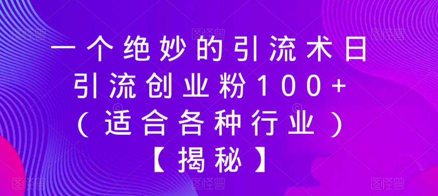 【6169】一个绝妙的引流术日引流创业粉100+（适合各种行业）【揭秘】