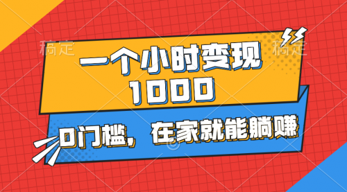 【10710】一个小时就能变现1000+，0门槛，在家一部手机就行