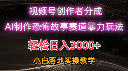 【10192】日入3000+，视频号AI恐怖故事赛道暴力玩法