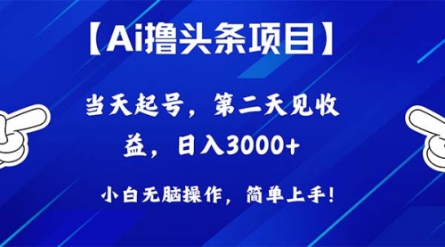 【10089】Ai撸头条，当天起号，二天见收益，日入3000+