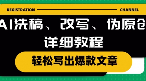 【10294】AI洗稿、改写、伪原创详细教程，轻松写出爆款文章