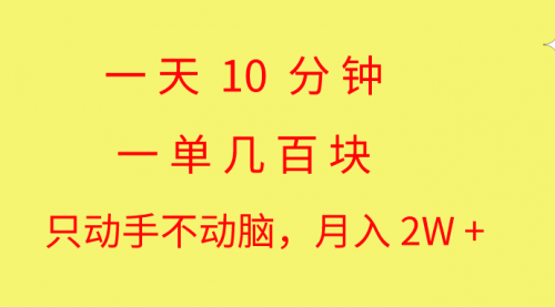 【10580】一天10 分钟 一单几百块 简单无脑操作 月入2W+教学