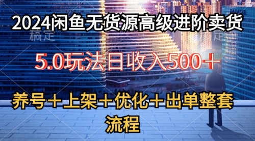 【10091】2024闲鱼无货源高级进阶卖货5.0，养号＋选品＋上架＋优化＋出单整套流程