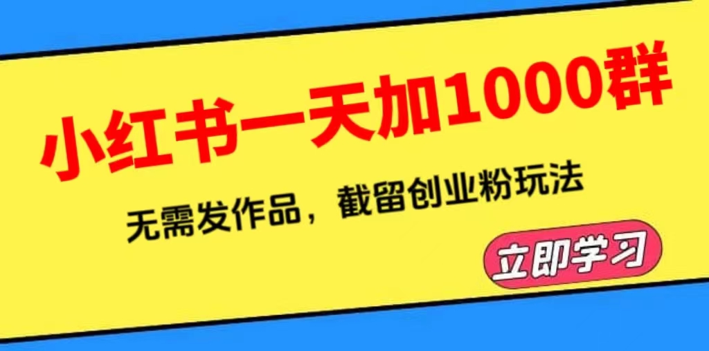 【6269】小红书一天加1000群，无需发作品，截留创业粉玩法 （附软件）