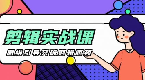 【9665】剪辑实操课 思维引导突破剪辑瓶颈（29节视频课）