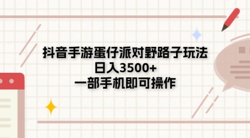 【10744】抖音手游蛋仔派对野路子玩法，日入3500+