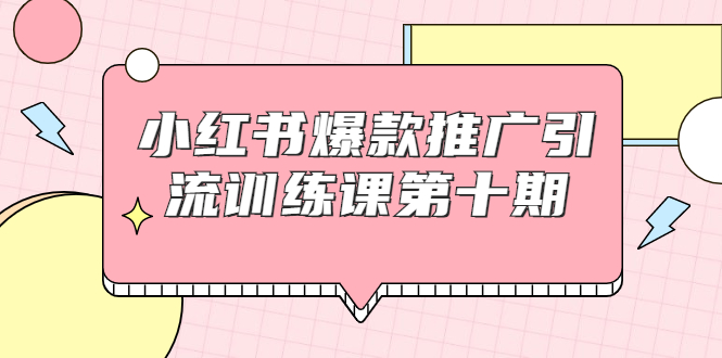 【1957】小红书爆款推广引流训练课十，手把手带你玩转小红书，轻松月入过万