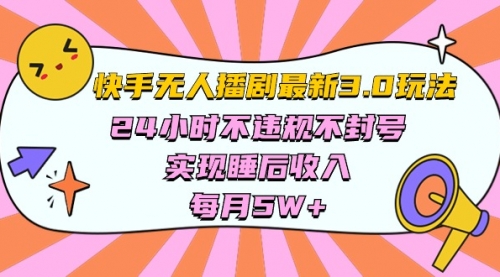 【10035】快手最新无人播剧3.0玩法，24小时不违规不封号，实现睡后收入