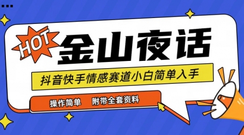 【9657】抖音快手“情感矛盾”赛道-金山夜话，话题自带流量虚拟变现-附全集资料