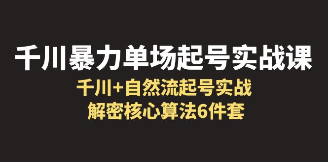 【6283】千川暴力单场·起号实战课：千川+自然流起号实战， 解密核心算法6件套