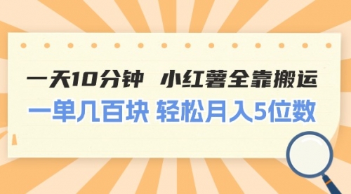 【10695】一天10分钟 小红薯全靠搬运 一单几百块