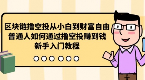 【9930】区块链撸空投从小白到财富自由，普通人如何通过撸空投赚钱，新手入门教程