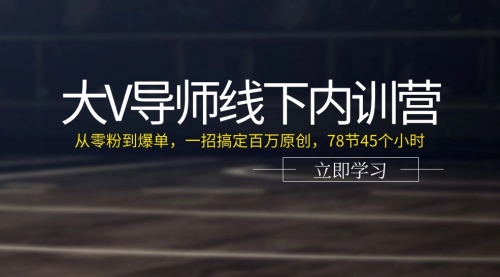 【10770】大V导师线下内训营：从零粉到爆单，一招搞定百万原创