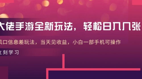 【10144】大佬手游全新玩法，轻松日入几张，风口信息差玩法