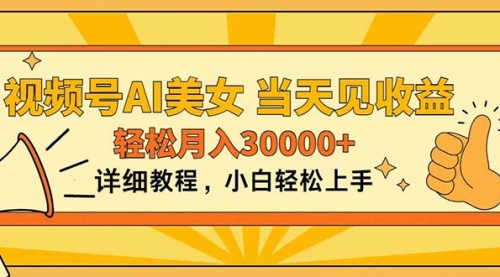 【10627】视频号AI美女，上手简单，当天见收益，轻松月入30000+