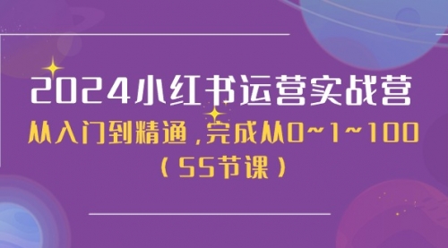 【10733】2024小红书运营实战营，从入门到精通，完成从0~1~100