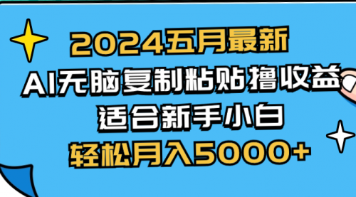 【10279】五月最新AI撸收益玩法 无脑复制粘贴 新手小白也能操作 轻松月入5000+