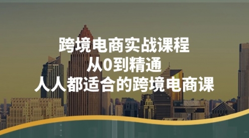 【10736】跨境电商实战课程：从0到精通，人人都适合的跨境电商课