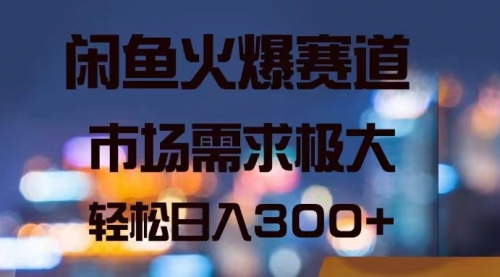 【第10997期】闲鱼火爆赛道，市场需求极大，轻松日入300+