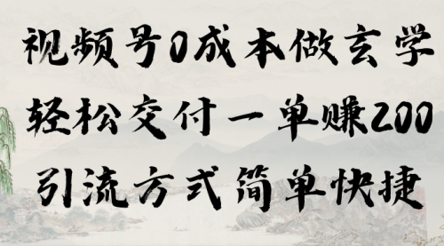 【9201】视频号0成本做玄学轻松交付一单赚200引流方式简单快捷（教程+软件）