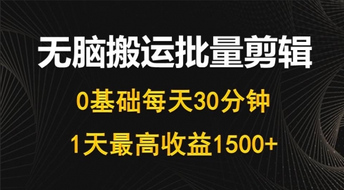 【9850】每天30分钟，0基础无脑搬运批量剪辑，1天最高收益1500+